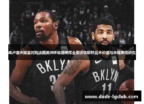 库卢塞夫斯基对阵法国美洲杯临场发挥全面评估解析战术价值与关键表现研究