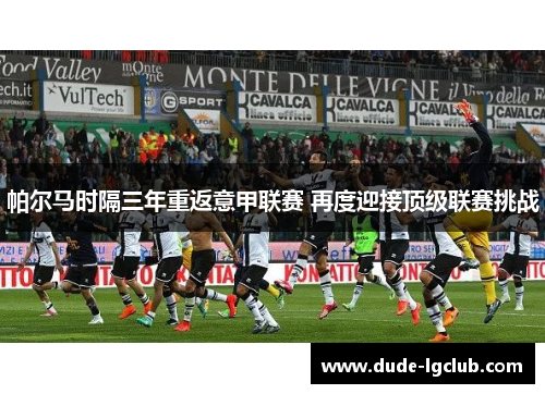 帕尔马时隔三年重返意甲联赛 再度迎接顶级联赛挑战