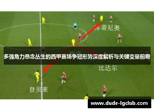 多强角力悬念丛生的西甲赛场争冠形势深度解析与关键变量前瞻
