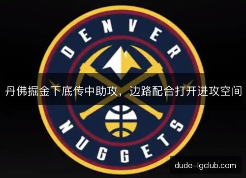 丹佛掘金下底传中助攻，边路配合打开进攻空间